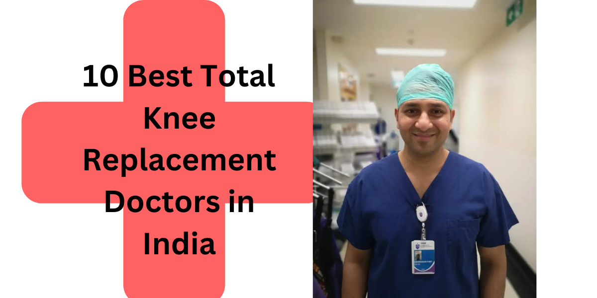 10 Best Total Knee Replacement Doctors in India